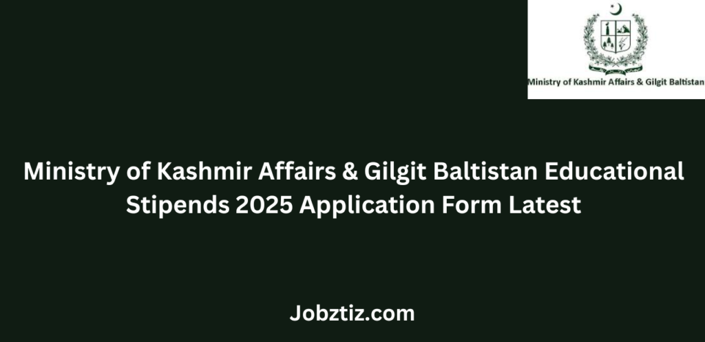 Ministry of Kashmir Affairs & Gilgit Baltistan Educational Stipends 2025 Application Form Latest